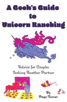 Paperback A Geek's Guide to Unicorn Ranching: Advice for Couples Seeking Another Partner Book