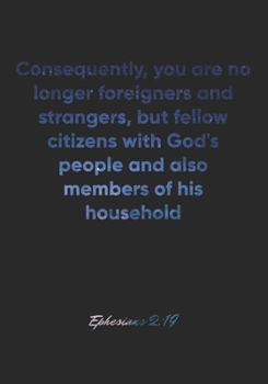 Paperback Ephesians 2: 19 Notebook: Consequently, you are no longer foreigners and strangers, but fellow citizens with God's people and also Book