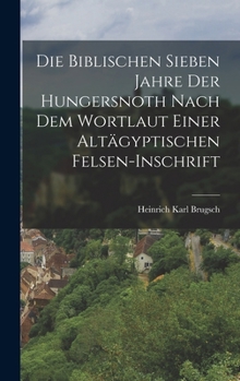 Hardcover Die Biblischen Sieben Jahre Der Hungersnoth Nach Dem Wortlaut Einer Altägyptischen Felsen-Inschrift [German] Book