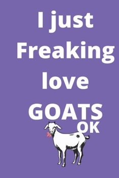 I Just Freaking Love goats sketchbook: 120 Blank Lined Pages - 6" x 9" sketchbook  With Funny goats Print On The Cover. Cute Gift Idea For goats ... gift for goats Fans, Cute Gift Idea For goat