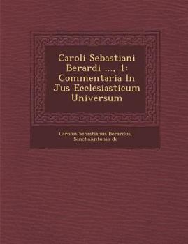 Caroli Sebastiani Berardi ..., 1: Commentaria in Jus Ecclesiasticum Universum