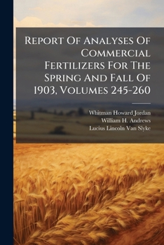 Report Of Analyses Of Commercial Fertilizers For The Spring And Fall Of 1903, Volumes 245-260...
