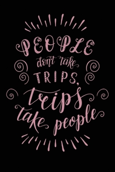 Paperback People Don't Take Trips, Trips Take People: Travel Planner Adventure Journal Book