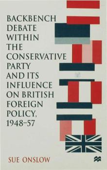 Hardcover Backbench Debate Within the Conservative Party and Its Influence on British Foreign Policy, 1948-57 Book