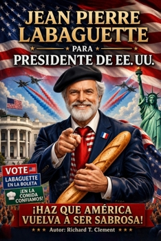 Vota a Jean Pierre Labaguette, Presidente de Estados Unidos (Spanish Edition)