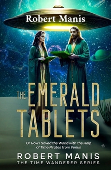 The Emerald Tablets: Or How I Saved The World With The Help of Time Pirates From Venus
