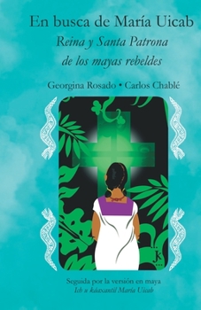 Paperback En busca de María Uicab: Reina y Santa patrona de los mayas rebeldes [Spanish] Book