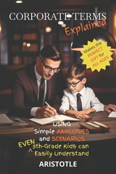 Paperback Corporate Terms Explained: Using Simple Analogies and Scenarios 5th-Grade Kids Can Easily Understand Book