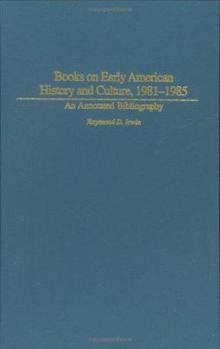 Books on Early American History and Culture, 1981-1985: An Annotated Bibliography (Bibliographies and Indexes in American History,)