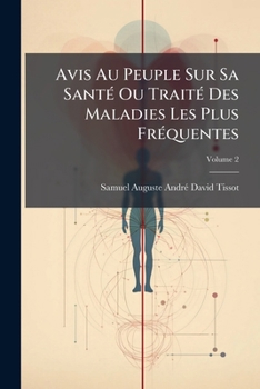 Paperback Avis Au Peuple Sur Sa Santé Ou Traité Des Maladies Les Plus Fréquentes; Volume 2 [French] Book