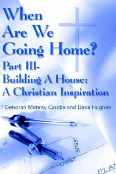 Paperback When Are We Going Home?: Part III- Building A House: A Christian Inspiration Book