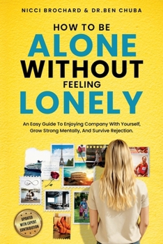 Paperback How To Be Alone Without Feeling Lonely: An Easy Guide to Enjoying Company with Yourself, Growing Strong Mentally, and Surviving Rejection Book