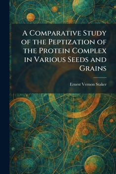 Paperback A Comparative Study of the Peptization of the Protein Complex in Various Seeds and Grains Book