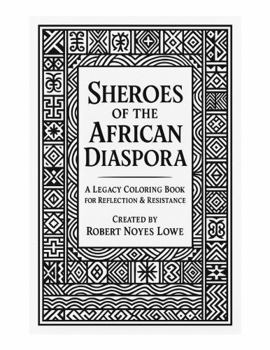Sheroes of the African Diaspora: A LEGACY COLORING BOOK FOR REFLECTION & RESISTANCE (African Diaspora Sheroes and Heroes: A Coloring Journey of Strength and Inspiration.)