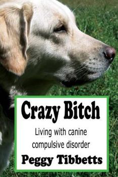 Paperback Crazy Bitch: Living with Canine Compulsive Disorder Book