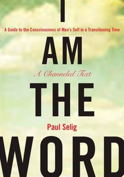 I am the Word: A Guide to the Consciousness of Man's Self in a Transitioning Time - Book #1 of the I Am the Word