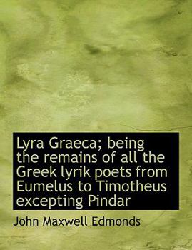 Lyra Graeca; Being the Remains of All the Greek Lyrik Poets from Eumelus to Timotheus Excepting Pind (Latin Edition)