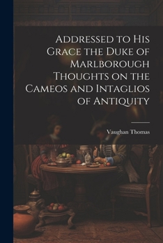 Paperback Addressed to his Grace the Duke of Marlborough Thoughts on the Cameos and Intaglios of Antiquity Book