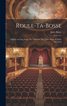 Hardcover Roule-ta-Bosse; drame en cinq actes, six tableaux [par] Jules Mary & Émile Rochard [French] Book