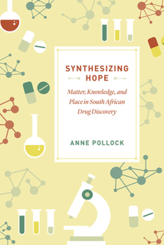 Hardcover Synthesizing Hope: Matter, Knowledge, and Place in South African Drug Discovery Book