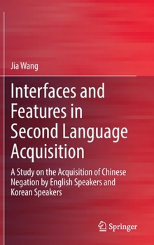 Hardcover Interfaces and Features in Second Language Acquisition: A Study on the Acquisition of Chinese Negation by English Speakers and Korean Speakers Book