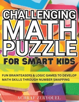 Paperback Challenging Math Puzzle For Smart Kids: Fun Brainteasers & Logic Games to Develop Math Skills through Number Swapping Book