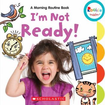 Board book I'm Not Ready!: A Morning Routine Book (Rookie Toddler) Book