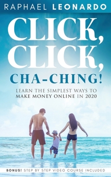 Paperback Click, Click, ChaChing!: Learn the Simplest Ways to Make Money Online in 2020: Learn the Best and Easiest Way to Build a Passive Income in 2020 Book