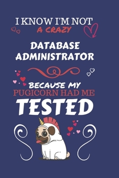 I Know I'm Not A Crazy Database Administrator Because My Pugicorn Had Me Tested: Perfect Gag Gift For A Database Administrator Who 100% Isn't Crazy! | ... | Work | Job | Humour and Banter | Birthd