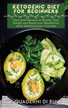 Ketogenic Diet For Beginners: Easy Keto Recipes to Quickly Lose Weight and Boost your Metabolism while Satisfying your Cravings