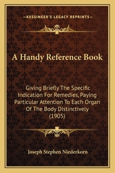 A Handy Reference Book Giving Briefly the Specific Indication for Remedies: Paying Particular Attention to Each Organ of the Body Distinctively