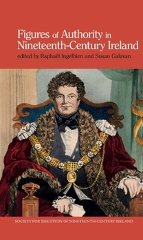 Figures of Authority in Nineteenth-Century Ireland (Society for the Study of Nineteenth Century Ireland LUP)