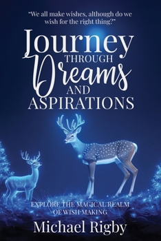 Paperback A Journey Through Dreams and Aspirations: Explore the Magical Realm Of Wish Making Book