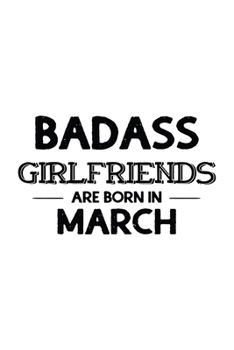 Paperback Badass Girlfriends Are Born In March: Funny Gift for Girlfriend, Blank Journal To Write In Book