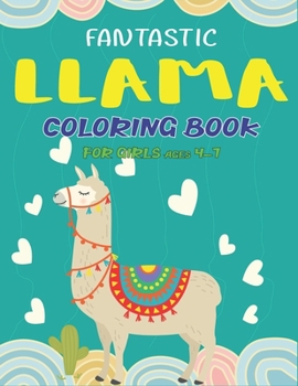 FANTASTIC LLAMA COLORING BOOK FOR GIRLS AGES 4-7: A Cute Llama Coloring Activity Book, Great Gift for Girls who love Llama