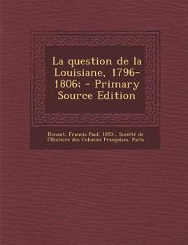 Paperback La Question de La Louisiane, 1796-1806; - Primary Source Edition [French] Book