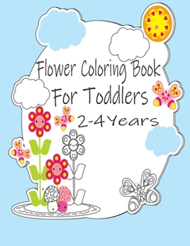 Paperback flower coloring book for toddlers 2-4 years: Fun, Easy and Relaxing Most Beautiful Flowers for Boys, Girls, Cute and Playful Patterns Coloring - Flowe Book