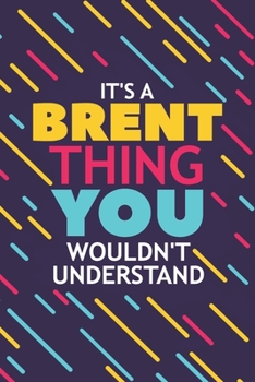 IT'S A BRENT THING YOU WOULDN'T UNDERSTAND: Lined Notebook / Journal Gift, 120 Pages, 6x9, Soft Cover, Glossy Finish