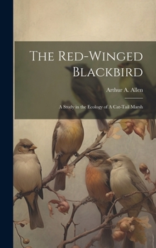 Hardcover The Red-winged Blackbird: A Study in the Ecology of A Cat-tail Marsh Book