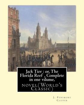 Paperback Jack Tier: or, The Florida Reef, By J. Fenimore Cooper Complete in one volume: novel(World's Classic) By James Fenimore Cooper Book