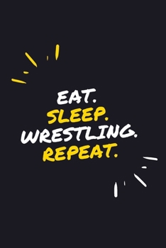 EAT. SLEEP. WRESTLING. REPEAT.: 6" x 9" 110 Page Lined Journal / Blank Lined Journal For kids, ramen , student, school, women, girls, boys, men, ... 110 Pages, 6x9, Soft Cover, Matte Finish