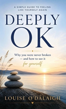 Deeply OK: A Simple Guide to Feeling like Yourself Again