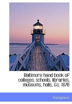 Hardcover Baltimore Hand Book of Colleges, Schools, Libraries, Museums, Halls, &C. 1876 Book