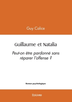 Paperback Guillaume et Natalia: Peut-on être pardonné sans réparer l'offense ? [French] Book