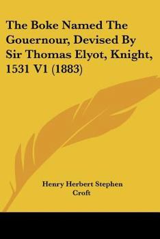 Paperback The Boke Named The Gouernour, Devised By Sir Thomas Elyot, Knight, 1531 V1 (1883) Book