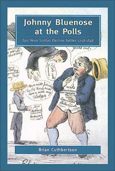 Paperback Johnny Bluenose at the Polls: Epic Nova Scotian Election Battles 1758-1848 Book