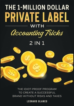 Paperback The 1-Million Dollar Private Label with Accounting Tricks [2 in 1]: The Idiot-Proof Program to Create a Successful Brand without Risks and Taxes Book