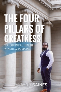 Paperback The Four Pillars of Greatness: To Happiness. Health. Wealth & Purpose Book