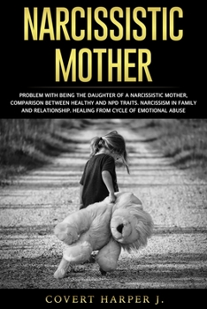 Narcissistic Mothers: Problem with being the daughter of a narcissistic mother, comparison between healthy and NPD traits. Narcissism in family and relationship. Healing from cycle of emotional abuse.