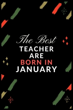 The Best teacher Are Born in January: Journal or Planner for Teacher Gift: Great for Teacher Appreciation/Thank You/Retirement/Year End Gift/Birthday